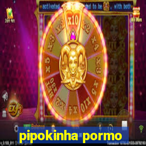 pipokinha pormo